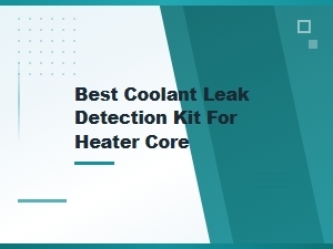 Best Coolant Leak Detection Kit for Heater Core – Top Picks and Reviews
