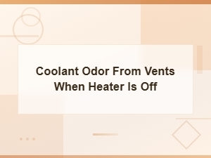 Coolant Odor From Vents When Heater Is Off