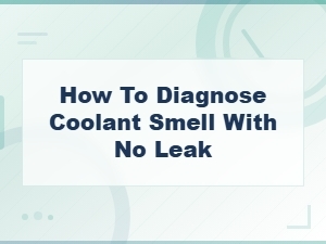 How to Diagnose Coolant Smell with No Visible Leak: Heater Core and Hose Inspection Guide