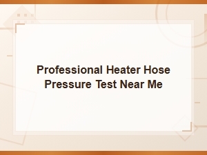 Professional Heater Hose Pressure Test Services Near You