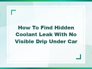 How to Find Hidden Coolant Leak with No Visible Drip Under Car