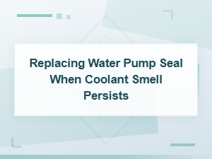 Coolant Smell After Water Pump Seal Replacement: What It Means